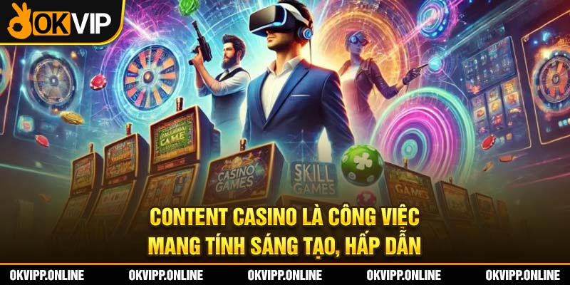 Content casino là công việc mang tính sáng tạo, hấp dẫn