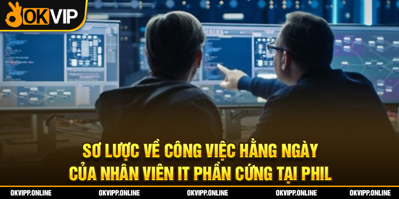 Sơ lược về công việc hằng ngày của nhân viên IT phần cứng tại Phil