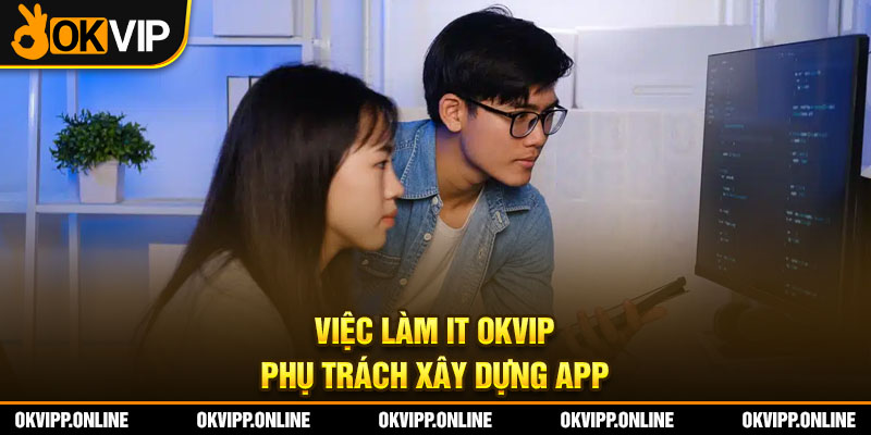 Việc làm IT OKVIP phụ trách xây dựng app