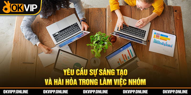 Yêu cầu sự sáng tạo và hài hòa trong làm việc nhóm