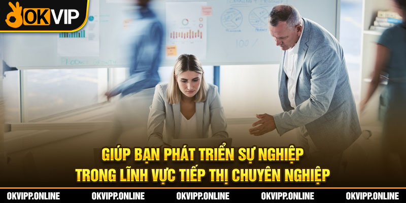 Giúp bạn phát triển sự nghiệp trong lĩnh vực tiếp thị chuyên nghiệp