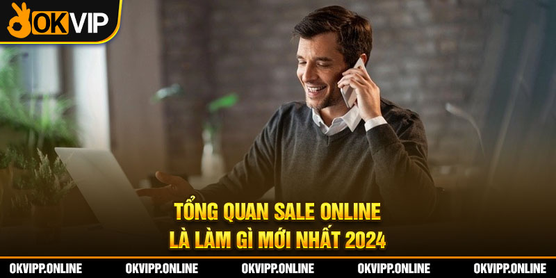 Tổng quan sale online là làm gì mới nhất 2024