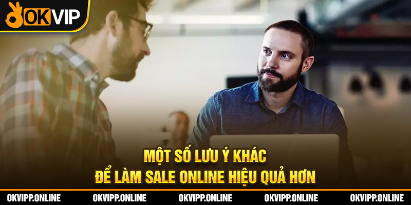 Một số lưu ý khác để làm sale online hiệu quả hơn