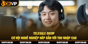 Telesale OKVIP: Cơ Hội Nghề Nghiệp Hấp Dẫn với Thu Nhập Cao