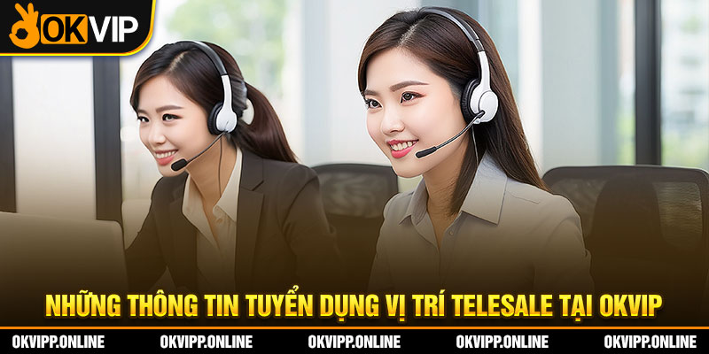 Những thông tin tuyển dụng vị trí Telesale tại OKVIP