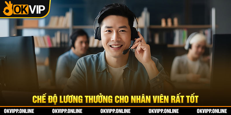 Chế độ lương thưởng cho nhân viên rất tốt