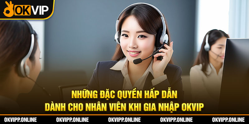 Những đặc quyền hấp dẫn dành cho nhân viên khi gia nhập OKVIP