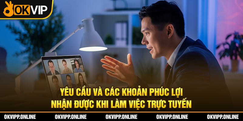 Yêu cầu và các khoản phúc lợi nhận được khi làm việc trực tuyến