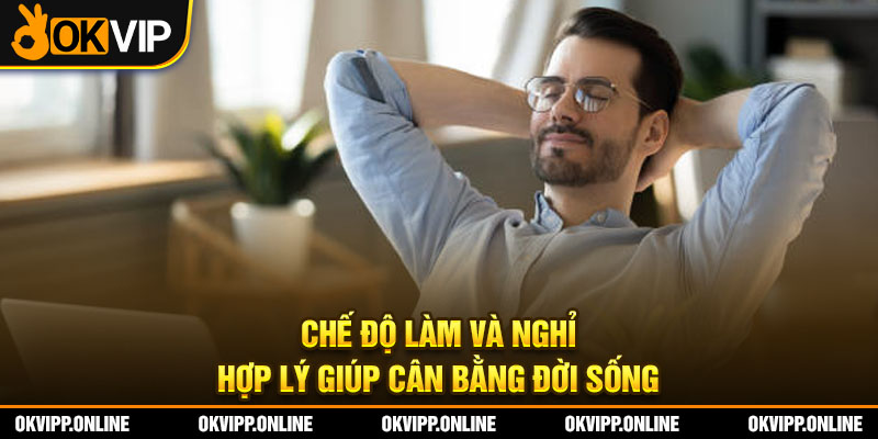 Chế độ làm và nghỉ hợp lý giúp cân bằng đời sống