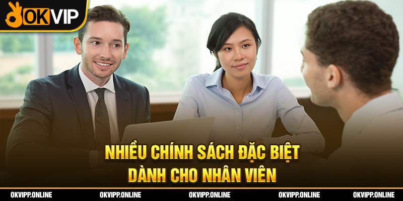 Nhiều chính sách đặc biệt dành cho nhân viên