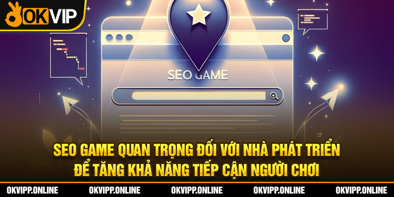 SEO Game quan trọng đối với nhà phát triển để tăng khả năng tiếp cận người chơi.