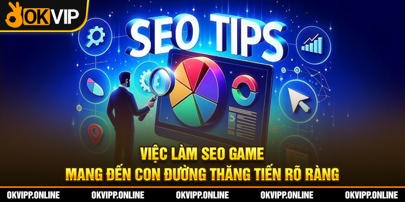 Việc làm SEO game mang đến con đường thăng tiến rõ ràng