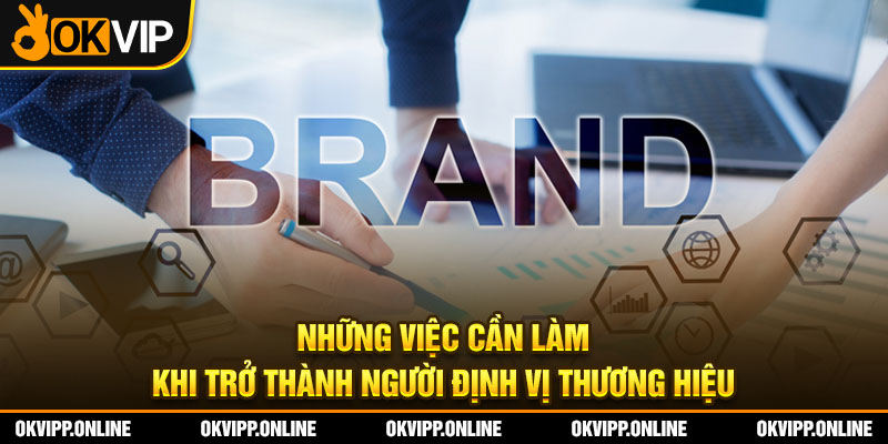 Những việc cần làm khi trở thành người định vị thương hiệu