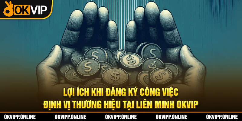 Lợi ích khi đăng ký công việc định vị thương hiệu tại liên minh OKVIP