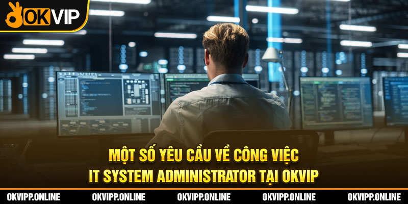 Một số yêu cầu về công việc IT system administrator tại OKVIP