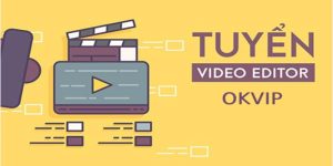 Thiết kế Video Tại OKVIP - Mức Lương Upto 20 Triệu