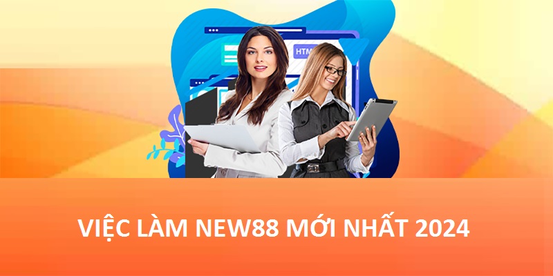 Việc Làm New88 - Thông Tin Tuyển Dụng Đầy Đủ Và Mới Nhất 2024