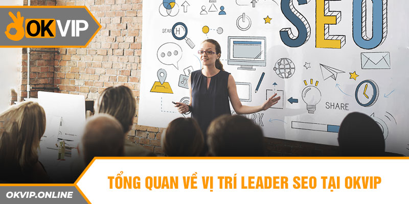 Tổng quan về vị trí Leader Seo tại OKVIP