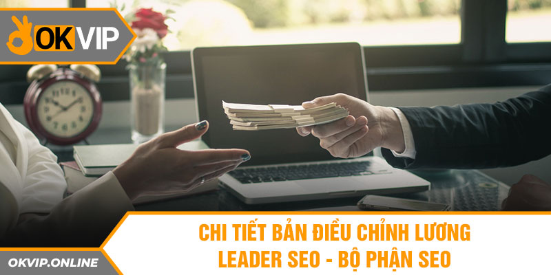 Chi tiết bản điều chỉnh lương Leader Seo - Bộ phận seo