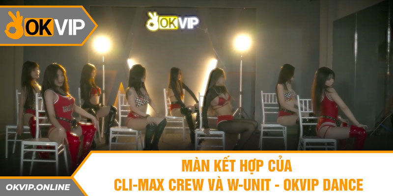 Màn kết hợp của Cli-max Crew và W-Unit - OKVIP DANCE