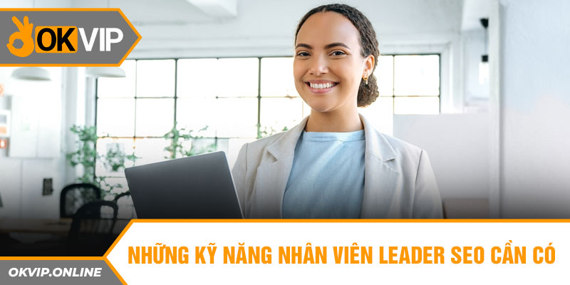 Những kỹ năng nhân viên Leader Seo cần có