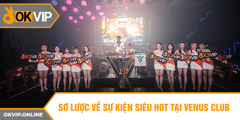 Sơ lược về sự kiện siêu hot tại Venus Club