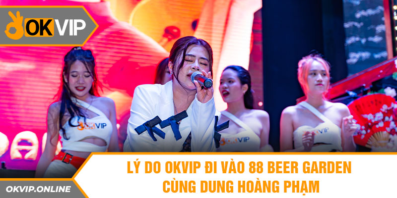 Lý do OKVIP đi vào 88 Beer Garden cùng Dung Hoàng Phạm