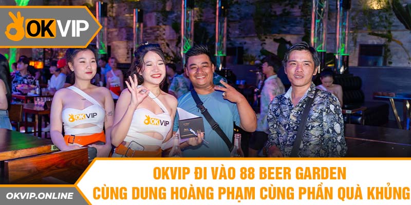  OKVIP đi vào 88 Beer Garden cùng Dung Hoàng Phạm cùng phần quà khủng