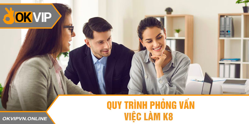 Quy trình phỏng vấn việc làm K8