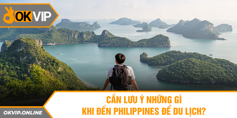 Cần lưu ý những gì khi đến Philippines để du lịch?