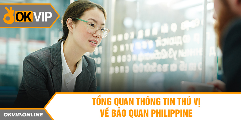 Tổng quan thông tin thú vị về bảo quan Philippines