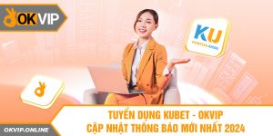 Tuyển Dụng Kubet 2025 - OKVIP Cập Nhật Thông Tin Mới