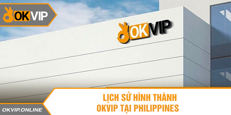  Lịch sử hình thức OKVIP tại Philippines