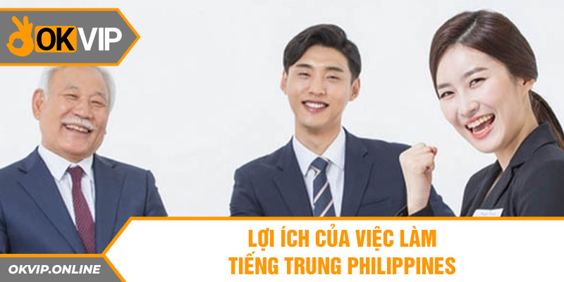 Lợi ích của việc làm tiếng Trung Philippines