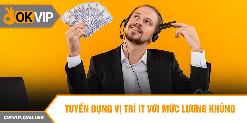 Tuyển dụng vị trí IT với mức lương khủng