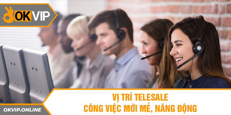 Vị trí Telesale - công việc mới mẻ, năng động