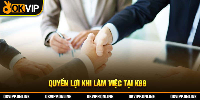 Quyền lợi khi làm việc tại K88