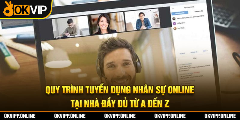 Quy trình tuyển dụng nhân sự online tại nhà đầy đủ từ A đến Z