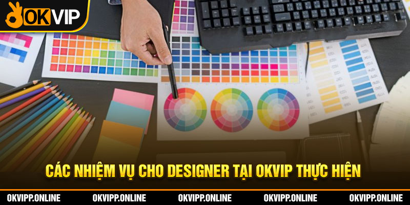 Các nhiệm vụ cho designer tại OKVIP thực hiện