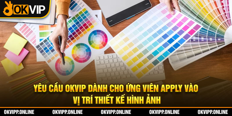 Yêu cầu OKVIP dành cho ứng viên apply vào vị trí thiết kế hình ảnh